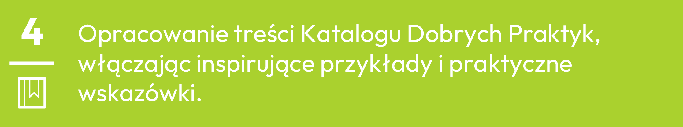 4.	Opracowanie treści Katalogu Dobrych Praktyk, włączając inspirujące przykłady i praktyczne wskaz&oacute;wki.