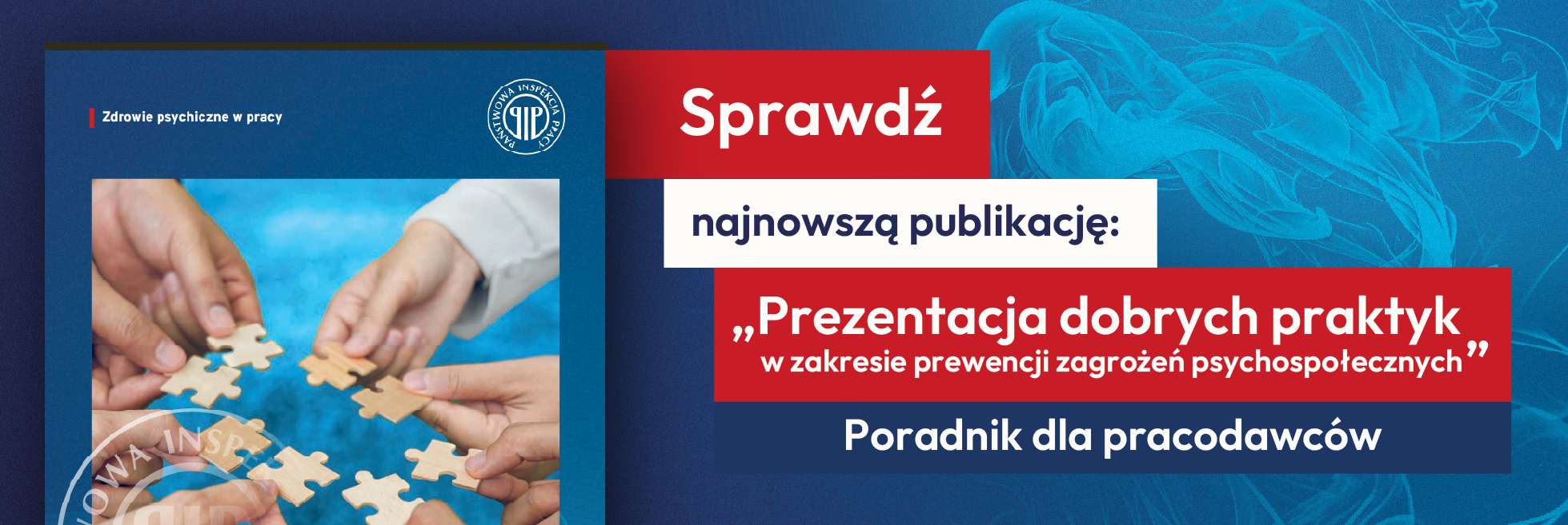 sprawdź najnowszą publikację - Prezentacja dobrych praktyk w zakresie prewencji zagrożeń psychospołecznych - poradnik dla pracodawc&oacute;w