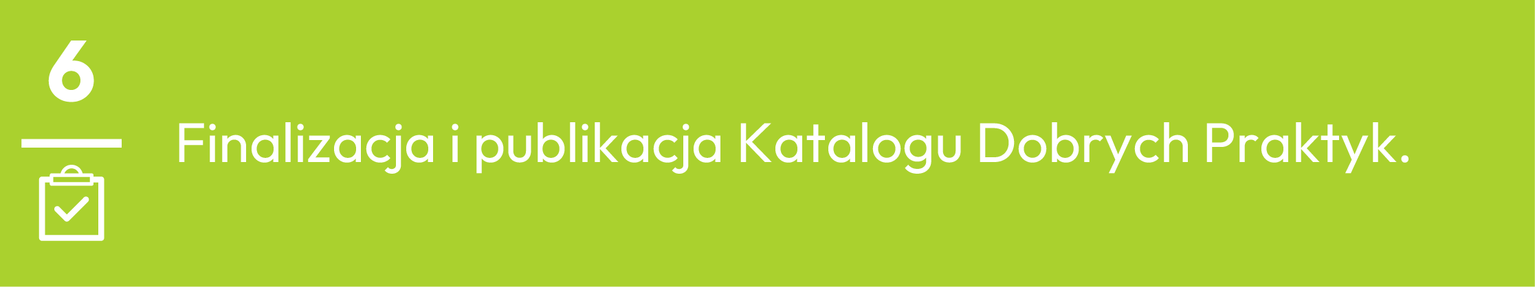 6.	Finalizacja i publikacja Katalogu Dobrych Praktyk.