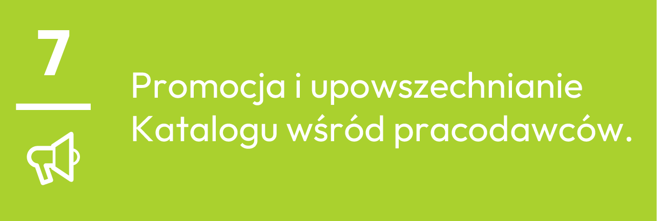 7.	Promocja i upowszechnianie Katalogu wśród pracodawców.